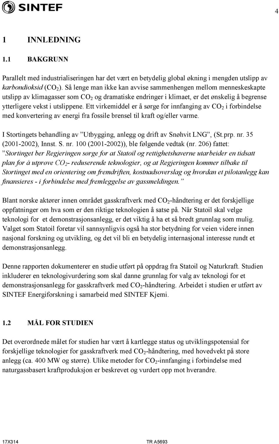 Ett virkemiddel er å sørge for innfanging av CO 2 i forbindelse med konvertering av energi fra fossile brensel til kraft og/eller varme.