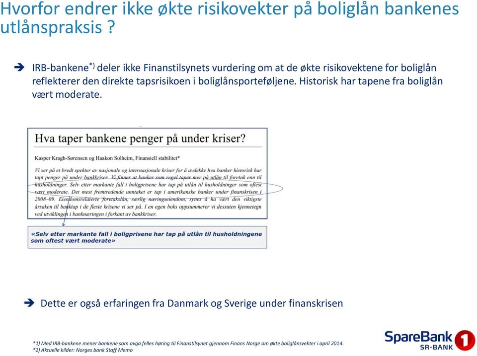 i boliglånsporteføljene. Historisk har tapene fra boliglån vært moderate.