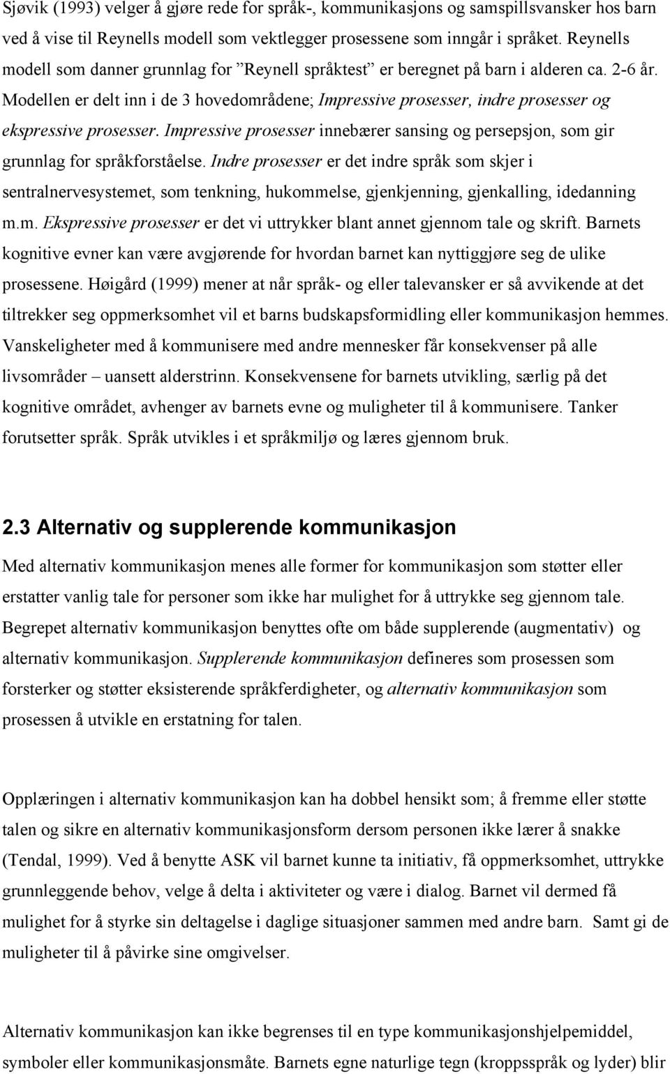 Modellen er delt inn i de 3 hovedområdene; Impressive prosesser, indre prosesser og ekspressive prosesser. Impressive prosesser innebærer sansing og persepsjon, som gir grunnlag for språkforståelse.