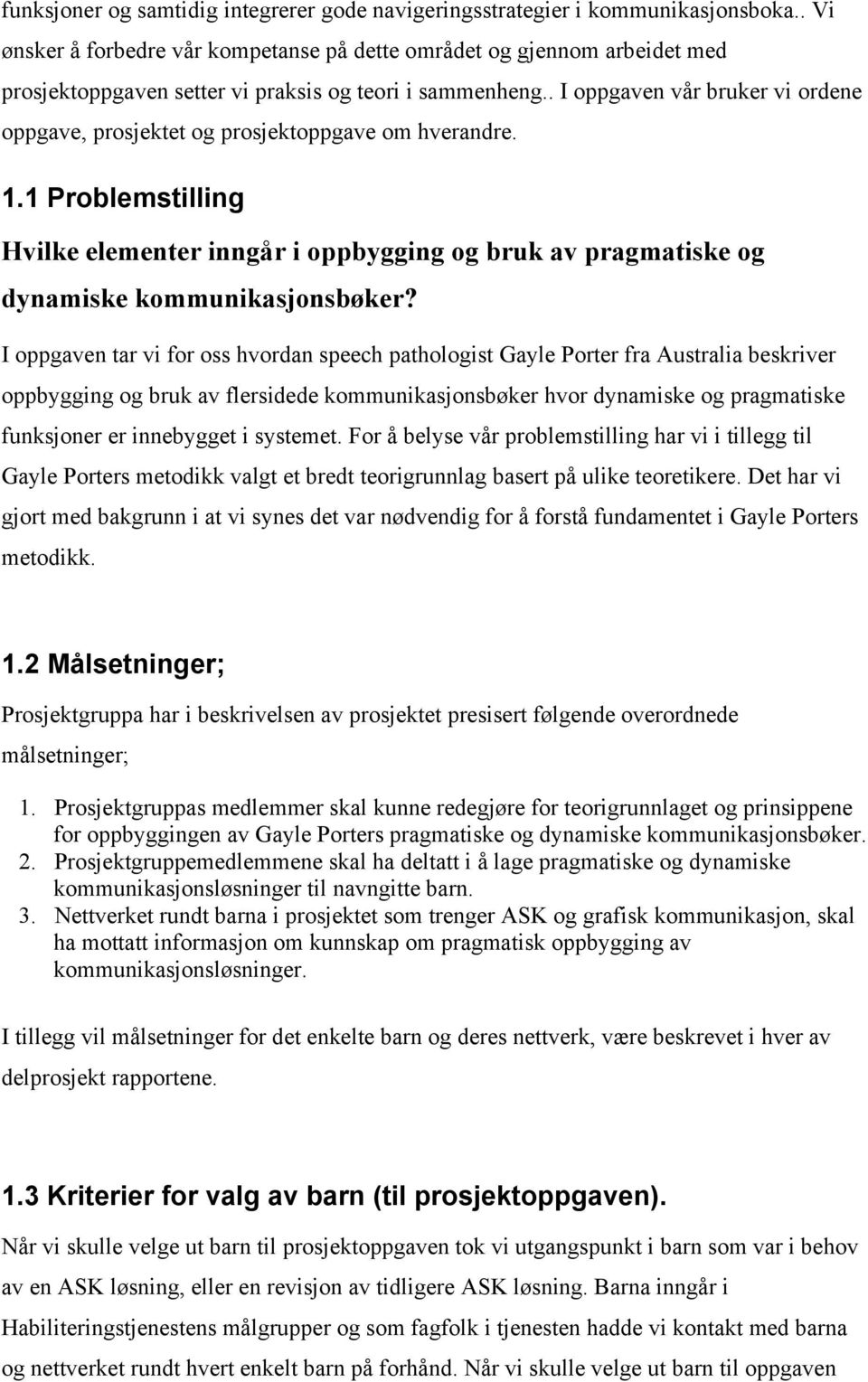 . I oppgaven vår bruker vi ordene oppgave, prosjektet og prosjektoppgave om hverandre. 1.1 Problemstilling Hvilke elementer inngår i oppbygging og bruk av pragmatiske og dynamiske kommunikasjonsbøker?