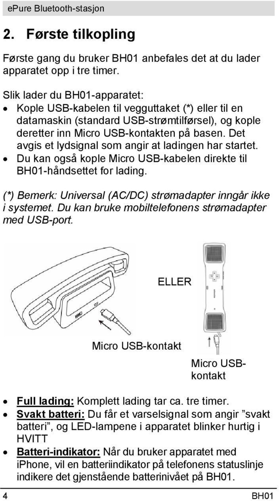Det avgis et lydsignal som angir at ladingen har startet. Du kan også kople Micro USB-kabelen direkte til BH01-håndsettet for lading. (*) Bemerk: Universal (AC/DC) strømadapter inngår ikke i systemet.