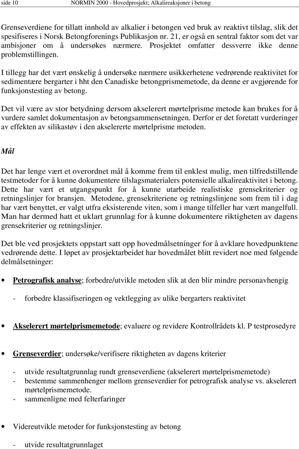 I tillegg har det vært ønskelig å undersøke nærmere usikkerhetene vedrørende reaktivitet for sedimentære bergarter i hht den Canadiske betongprismemetode, da denne er avgjørende for funksjonstesting