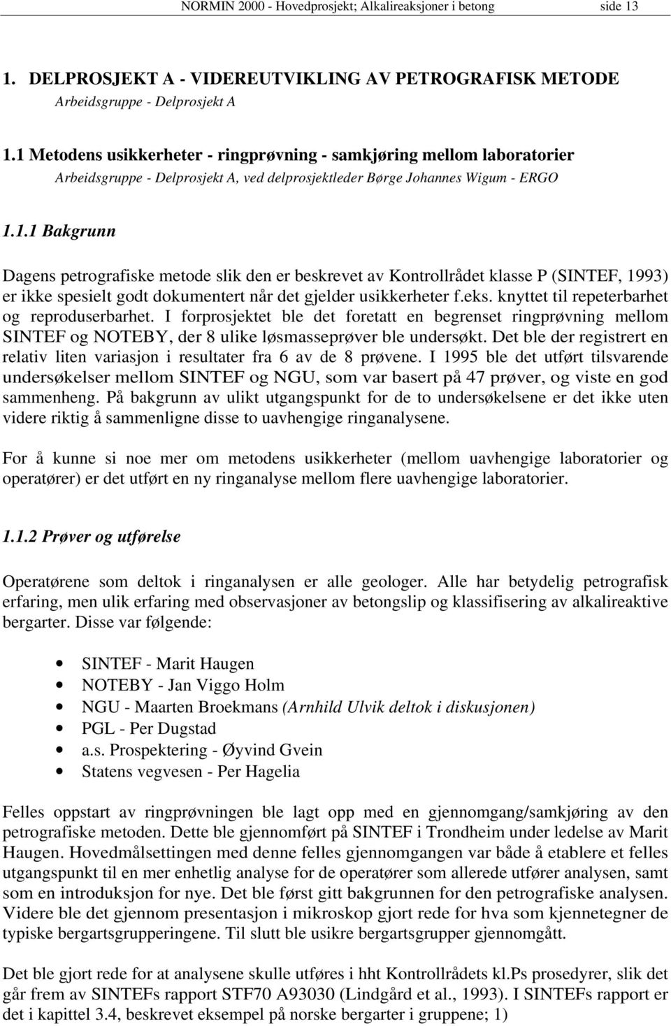 eks. knyttet til repeterbarhet og reproduserbarhet. I forprosjektet ble det foretatt en begrenset ringprøvning mellom SINTEF og NOTEBY, der 8 ulike løsmasseprøver ble undersøkt.