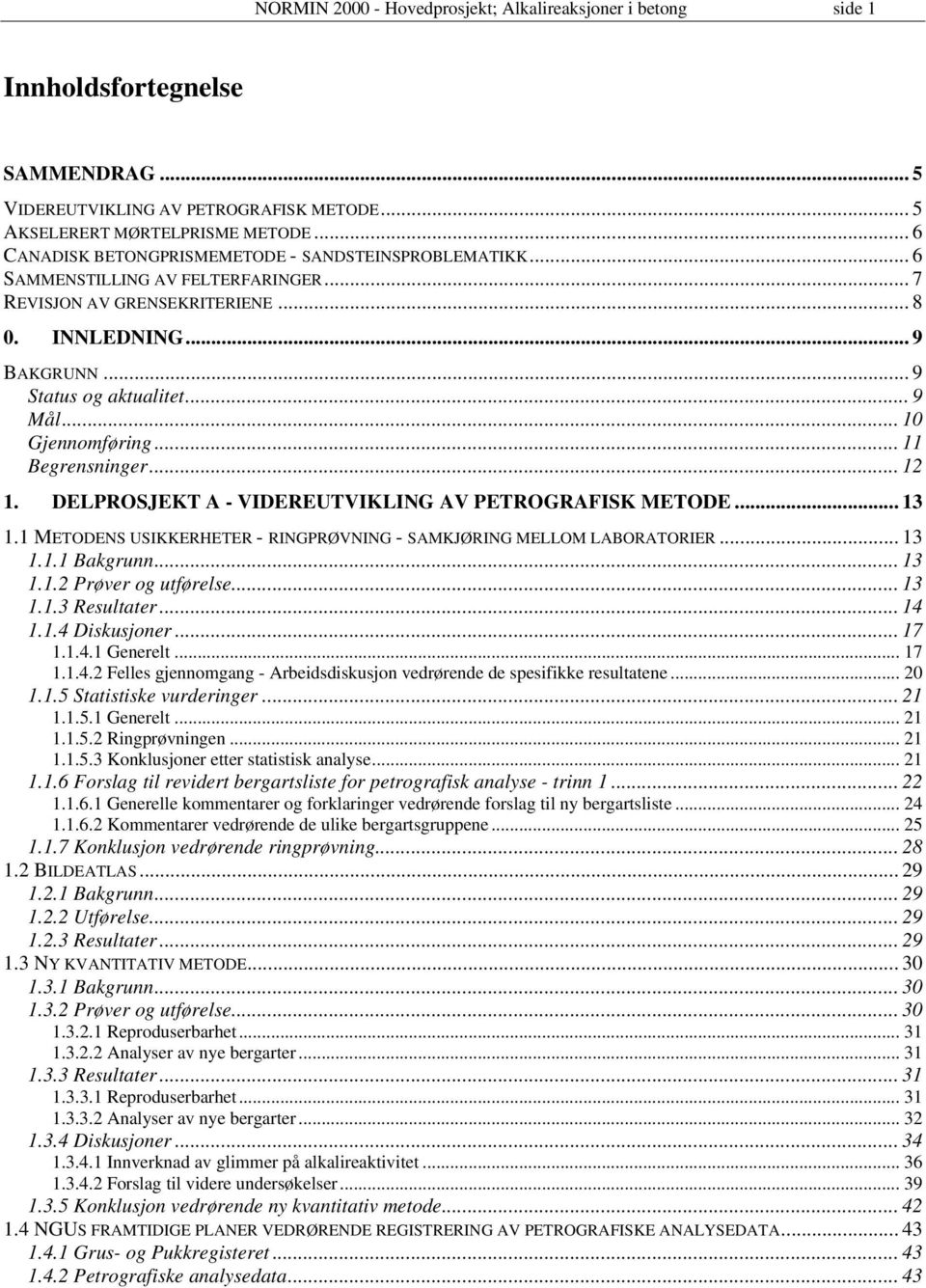 .. 10 Gjennomføring... 11 Begrensninger... 12 1. DELPROSJEKT A - VIDEREUTVIKLING AV PETROGRAFISK METODE... 13 1.1 METODENS USIKKERHETER - RINGPRØVNING - SAMKJØRING MELLOM LABORATORIER... 13 1.1.1 Bakgrunn.