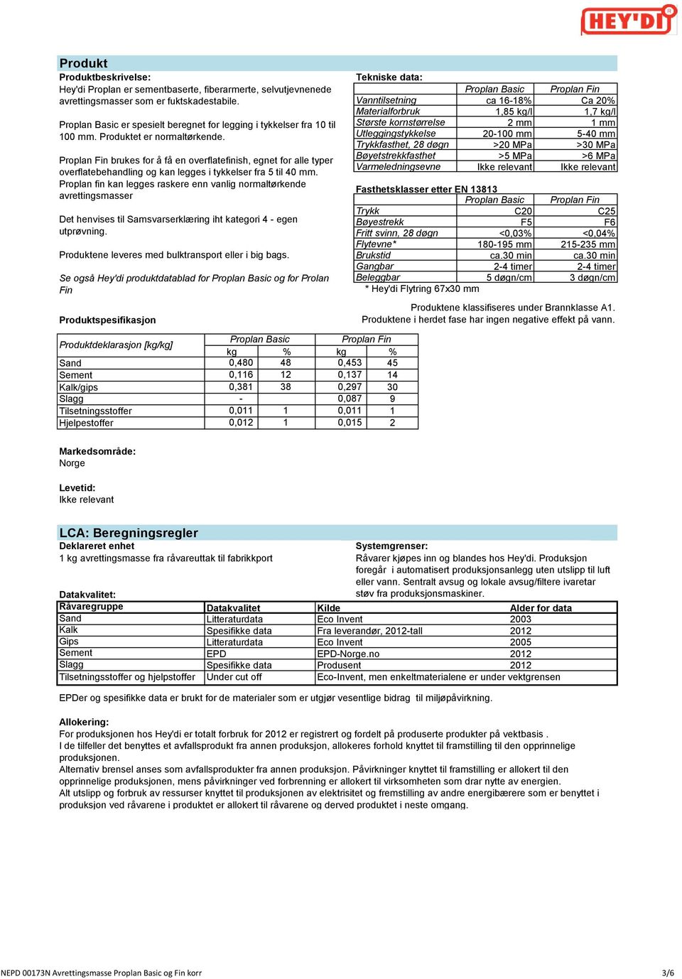 Proplan fin kan legges raskere enn vanlig normaltørkende avrettingsmasser Det henvises til Samsvarserklæring iht kategori 4 - egen utprøvning. Produktene leveres med bulktransport eller i big bags.