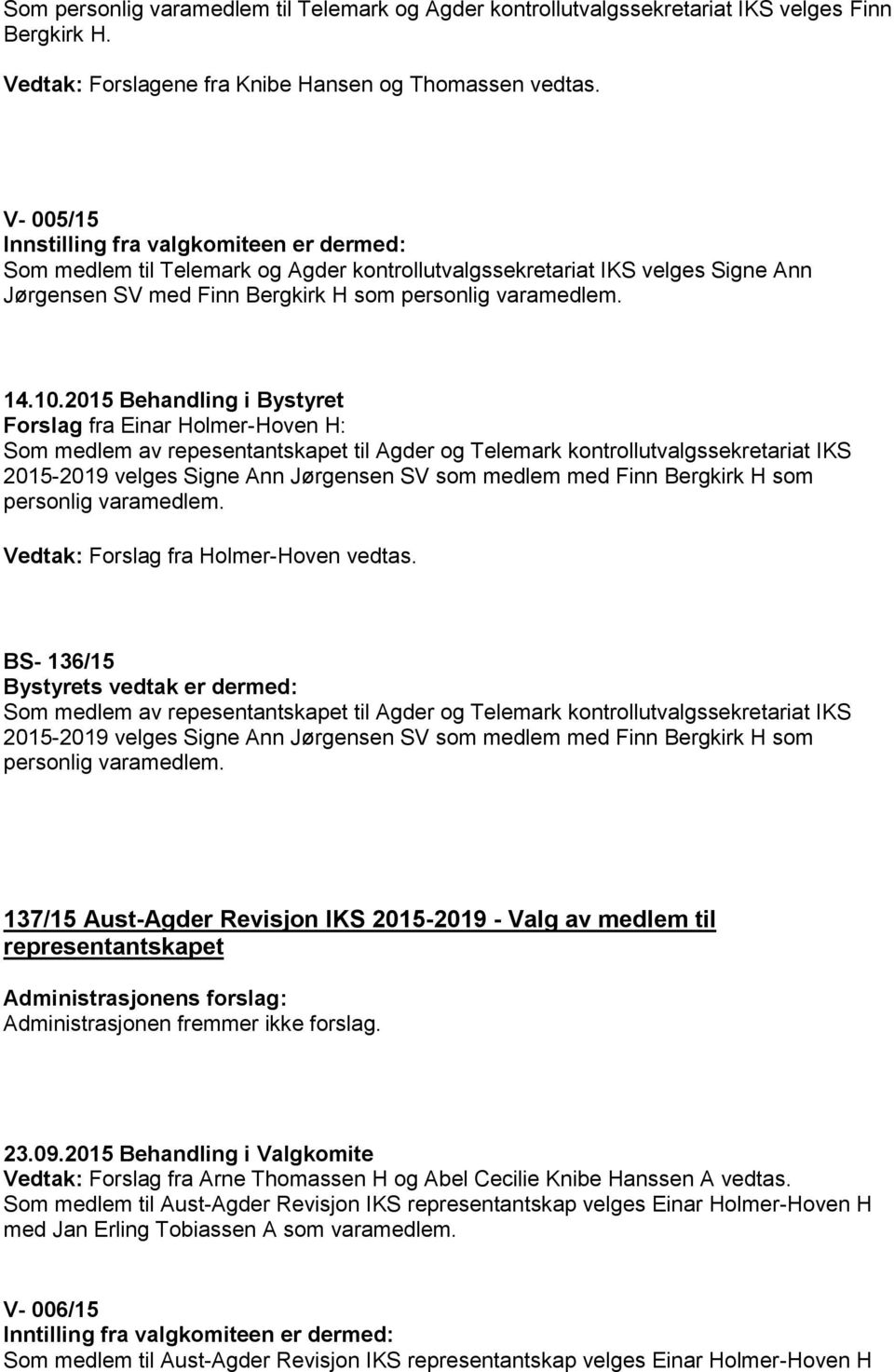 Som medlem av repesentantskapet til Agder og Telemark kontrollutvalgssekretariat IKS 2015-2019 velges Signe Ann Jørgensen SV som medlem med Finn Bergkirk H som personlig varamedlem.