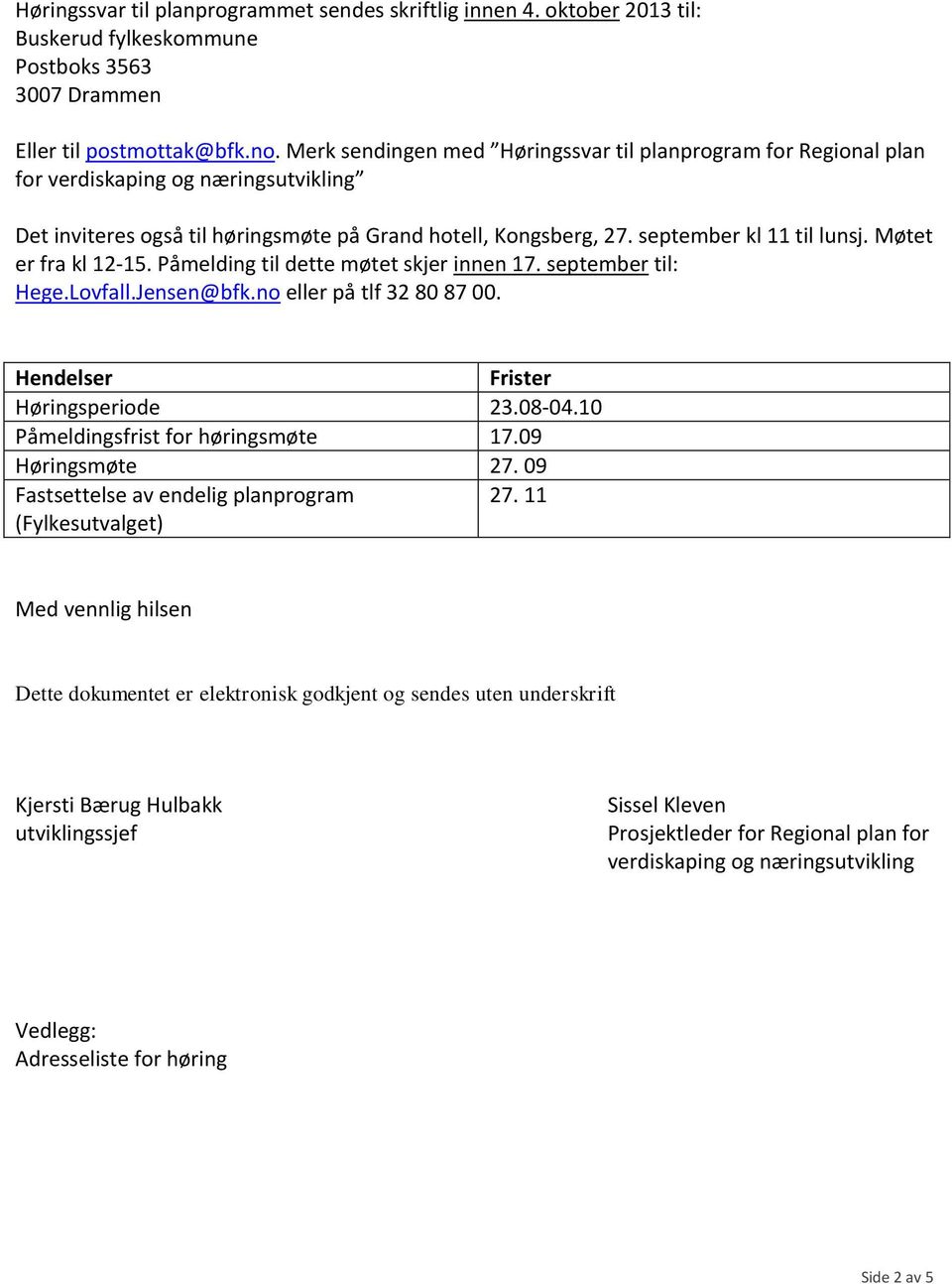 Møtet er fra kl 12-15. Påmelding til dette møtet skjer innen 17. september til: Hege.Lovfall.Jensen@bfk.no eller på tlf 32 80 87 00. Hendelser Frister Høringsperiode 23.08-04.