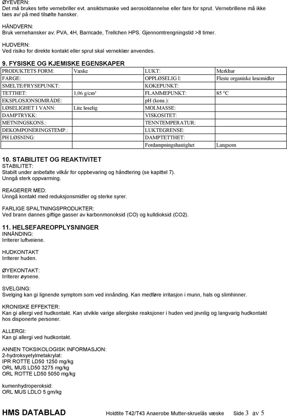 FYSISKE OG KJEMISKE EGENSKAPER PRODUKTETS FORM: Væske LUKT: Merkbar FARGE: OPPLØSELIG I: Fleste organiske løsemidler SMELTE/FRYSEPUNKT: KOKEPUNKT: TETTHET: 1,06 g/cm³ FLAMMEPUNKT: 85 C