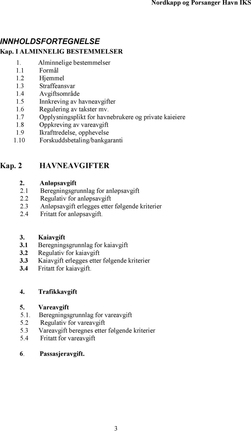 1 Beregningsgrunnlag for anløpsavgift 2.2 Regulativ for anløpsavgift 2.3 Anløpsavgift erlegges etter følgende kriterier 2.4 Fritatt for anløpsavgift. 3. Kaiavgift 3.