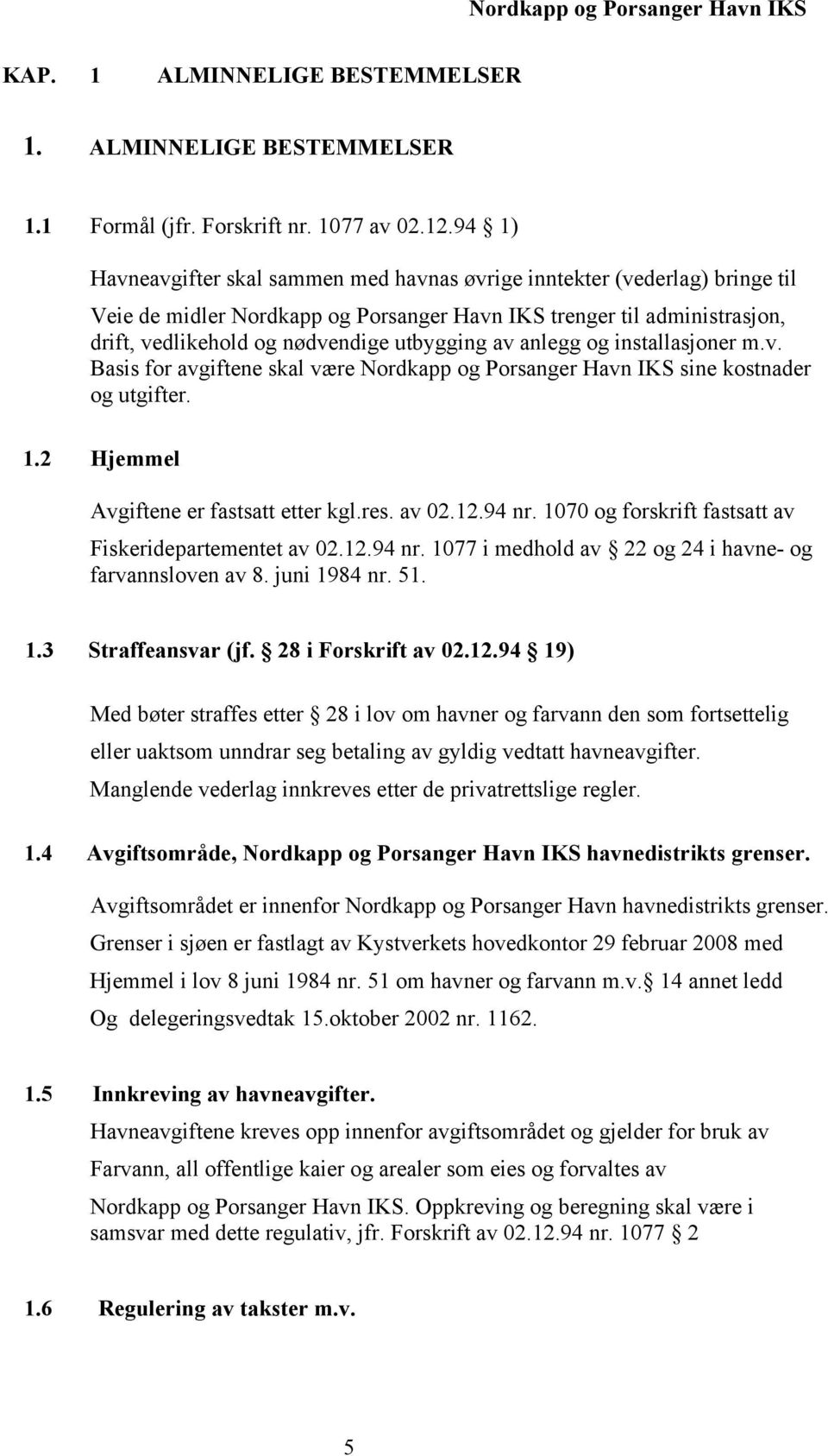 av anlegg og installasjoner m.v. Basis for avgiftene skal være Nordkapp og Porsanger Havn IKS sine kostnader og utgifter. 1.2 Hjemmel Avgiftene er fastsatt etter kgl.res. av 02.12.94 nr.