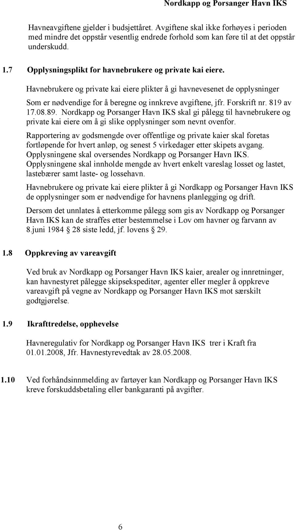 Forskrift nr. 819 av 17.08.89. Nordkapp og Porsanger Havn IKS skal gi pålegg til havnebrukere og private kai eiere om å gi slike opplysninger som nevnt ovenfor.