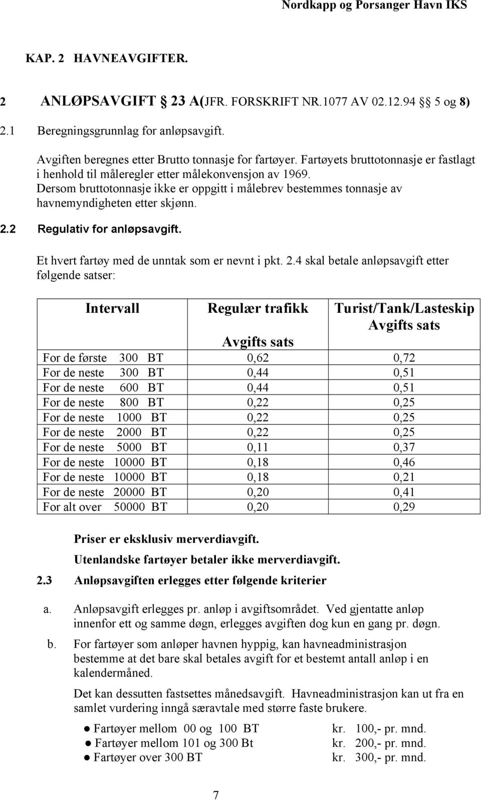 2 Regulativ for anløpsavgift. Et hvert fartøy med de unntak som er nevnt i pkt. 2.