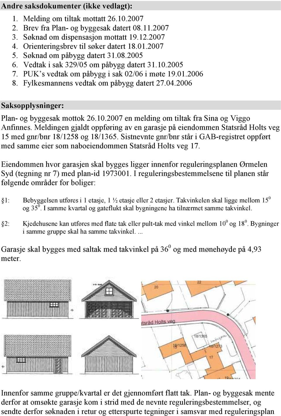 Fylkesmannens vedtak om påbygg datert 27.04.2006 Saksopplysninger: Plan- og byggesak mottok 26.10.2007 en melding om tiltak fra Sina og Viggo Anfinnes.