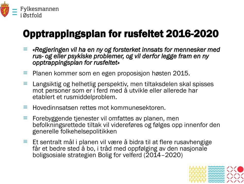 Langsiktig og helhetlig perspektiv, men tiltaksdelen skal spisses mot personer som er i ferd med å utvikle eller allerede har etablert et rusmiddelproblem. Hovedinnsatsen rettes mot kommunesektoren.