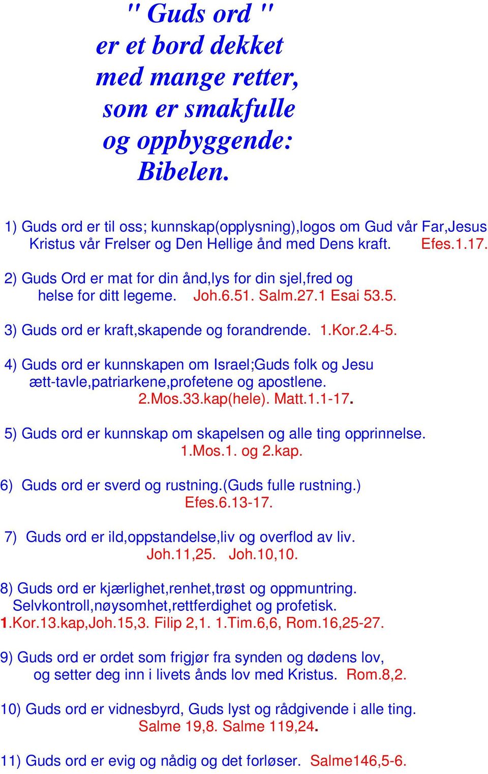 2) Guds Ord er mat for din ånd,lys for din sjel,fred og helse for ditt legeme. Joh.6.51. Salm.27.1 Esai 53.5. 3) Guds ord er kraft,skapende og forandrende. 1.Kor.2.4-5.