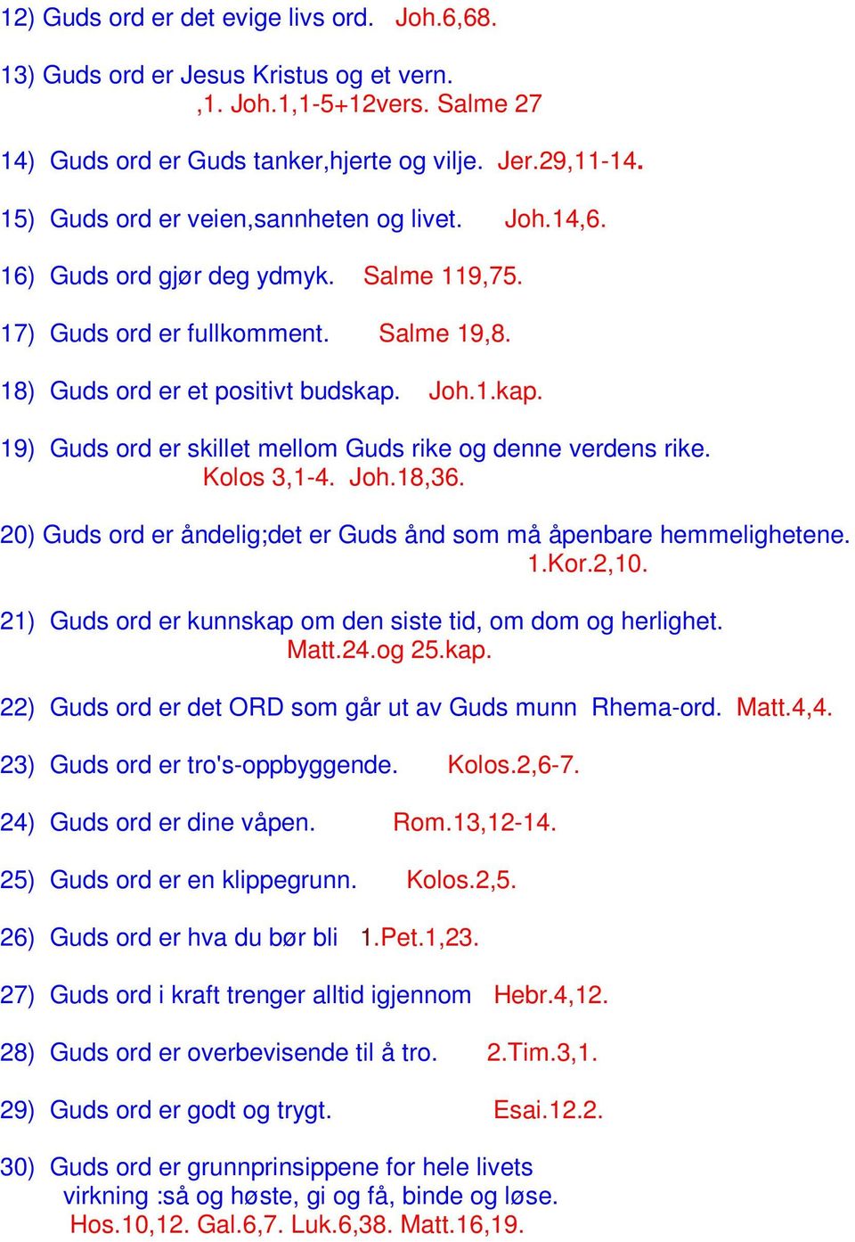 Joh.1.kap. 19) Guds ord er skillet mellom Guds rike og denne verdens rike. Kolos 3,1-4. Joh.18,36. 20) Guds ord er åndelig;det er Guds ånd som må åpenbare hemmelighetene. 1.Kor.2,10.