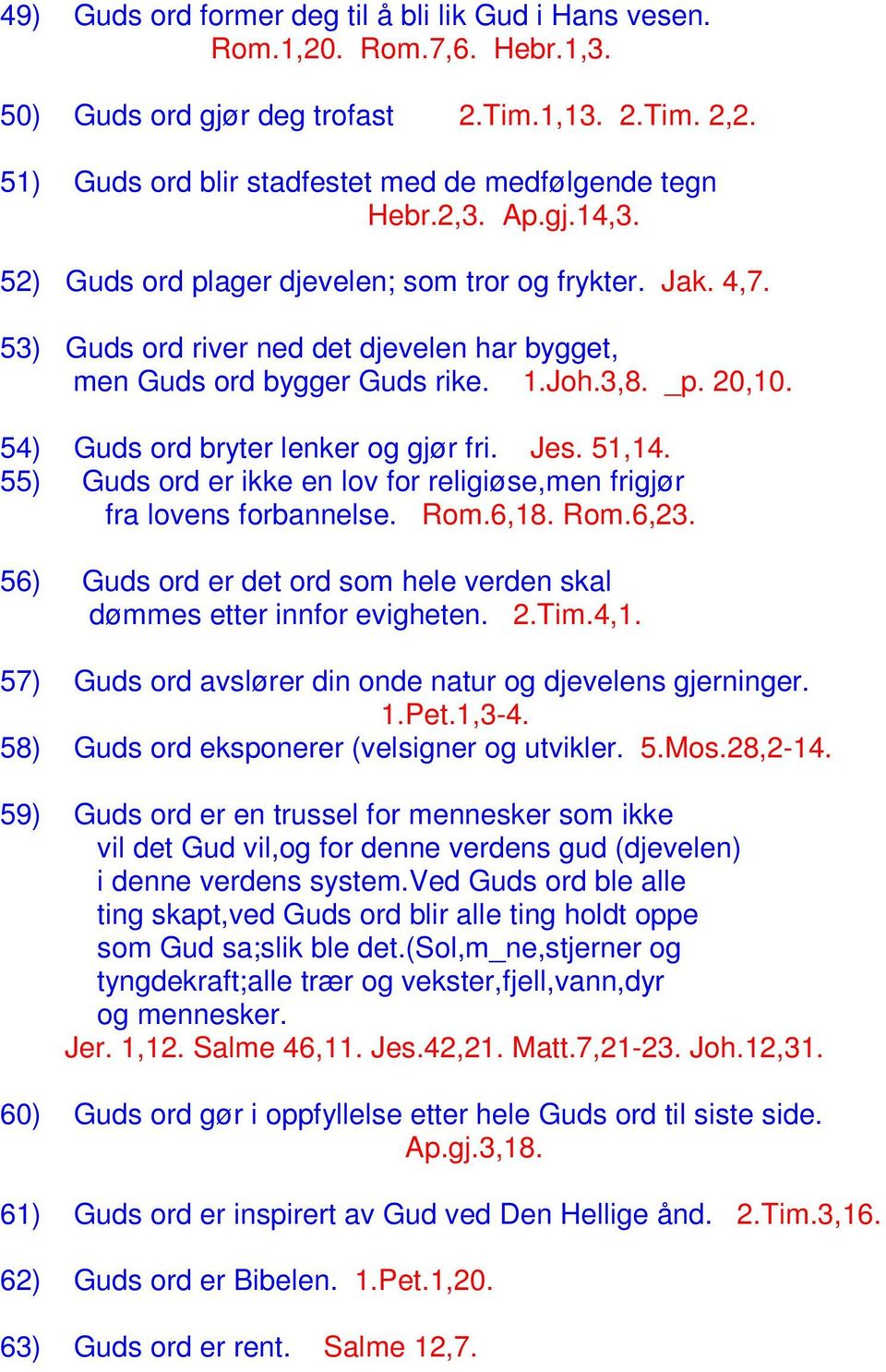 54) Guds ord bryter lenker og gjør fri. Jes. 51,14. 55) Guds ord er ikke en lov for religiøse,men frigjør fra lovens forbannelse. Rom.6,18. Rom.6,23.