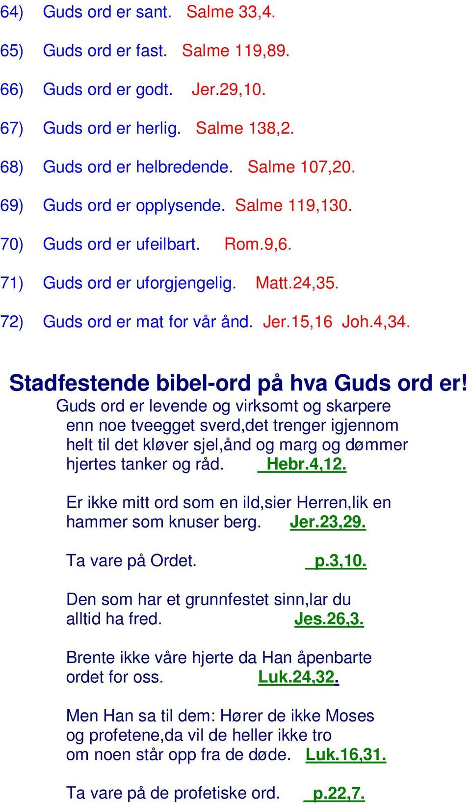 Stadfestende bibel-ord på hva Guds ord er! Guds ord er levende og virksomt og skarpere enn noe tveegget sverd,det trenger igjennom helt til det kløver sjel,ånd og marg og dømmer hjertes tanker og råd.