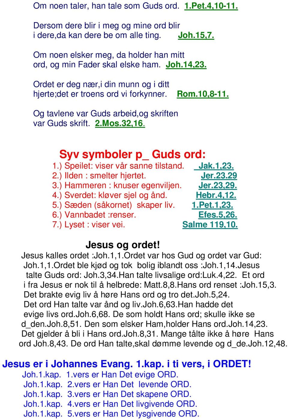 Og tavlene var Guds arbeid,og skriften var Guds skrift. 2.Mos.32,16. Syv symboler p_ Guds ord: 1.) Speilet: viser vår sanne tilstand. Jak.1,23. 2.) Ilden : smelter hjertet. Jer.23.29 3.