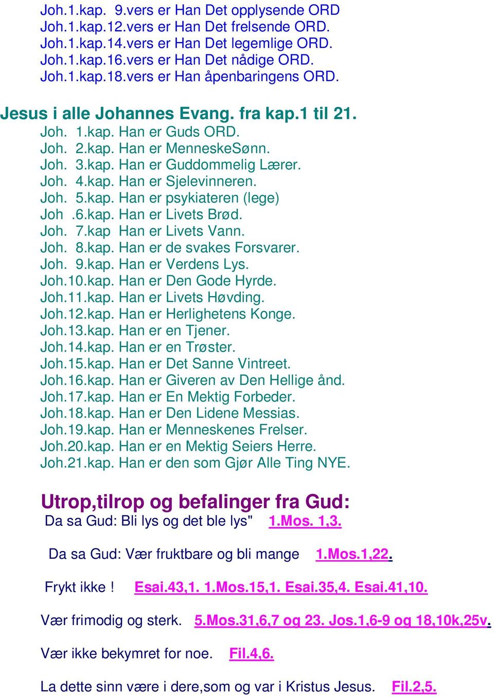 Joh. 5.kap. Han er psykiateren (lege) Joh.6.kap. Han er Livets Brød. Joh. 7.kap Han er Livets Vann. Joh. 8.kap. Han er de svakes Forsvarer. Joh. 9.kap. Han er Verdens Lys. Joh.10.kap. Han er Den Gode Hyrde.