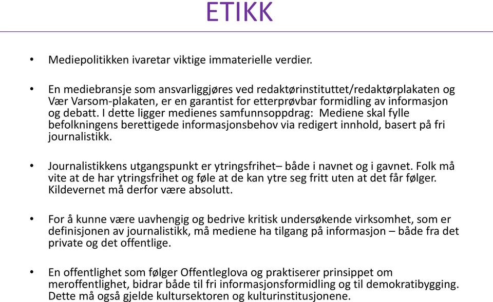 I dette ligger medienes samfunnsoppdrag: Mediene skal fylle befolkningens berettigede informasjonsbehov via redigert innhold, basert på fri journalistikk.