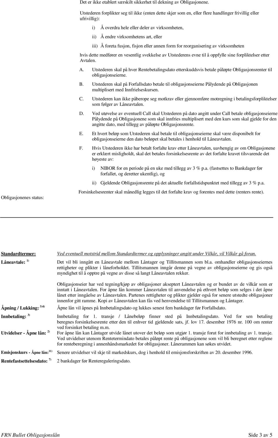 iii) Å foreta fusjon, fisjon eller annen form for reorganisering av virksomheten hvis dette medfører en vesentlig svekkelse av Utstederens evne til å oppfylle sine forpliktelser etter Av