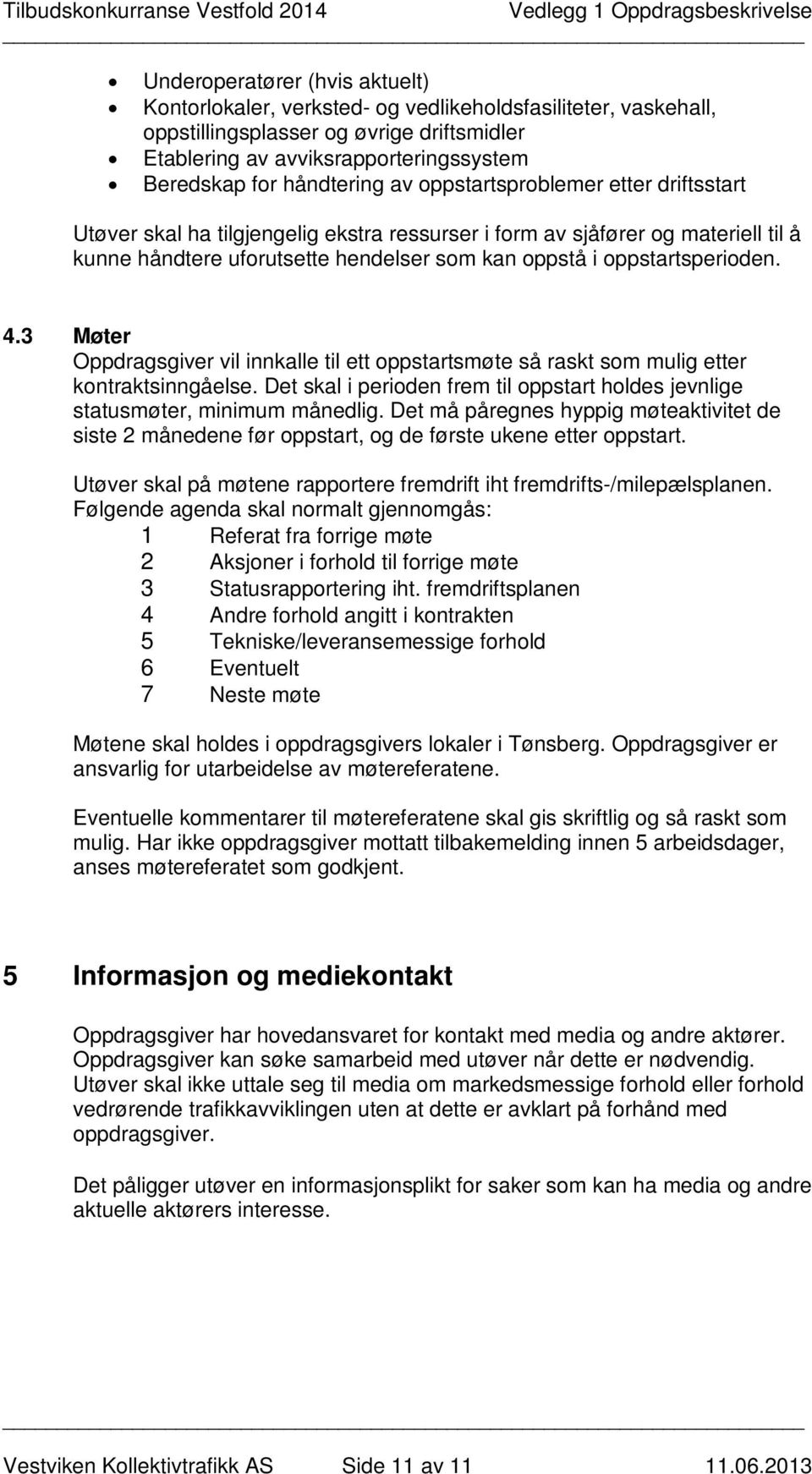 oppstartsperioden. 4.3 Møter Oppdragsgiver vil innkalle til ett oppstartsmøte så raskt som mulig etter kontraktsinngåelse.