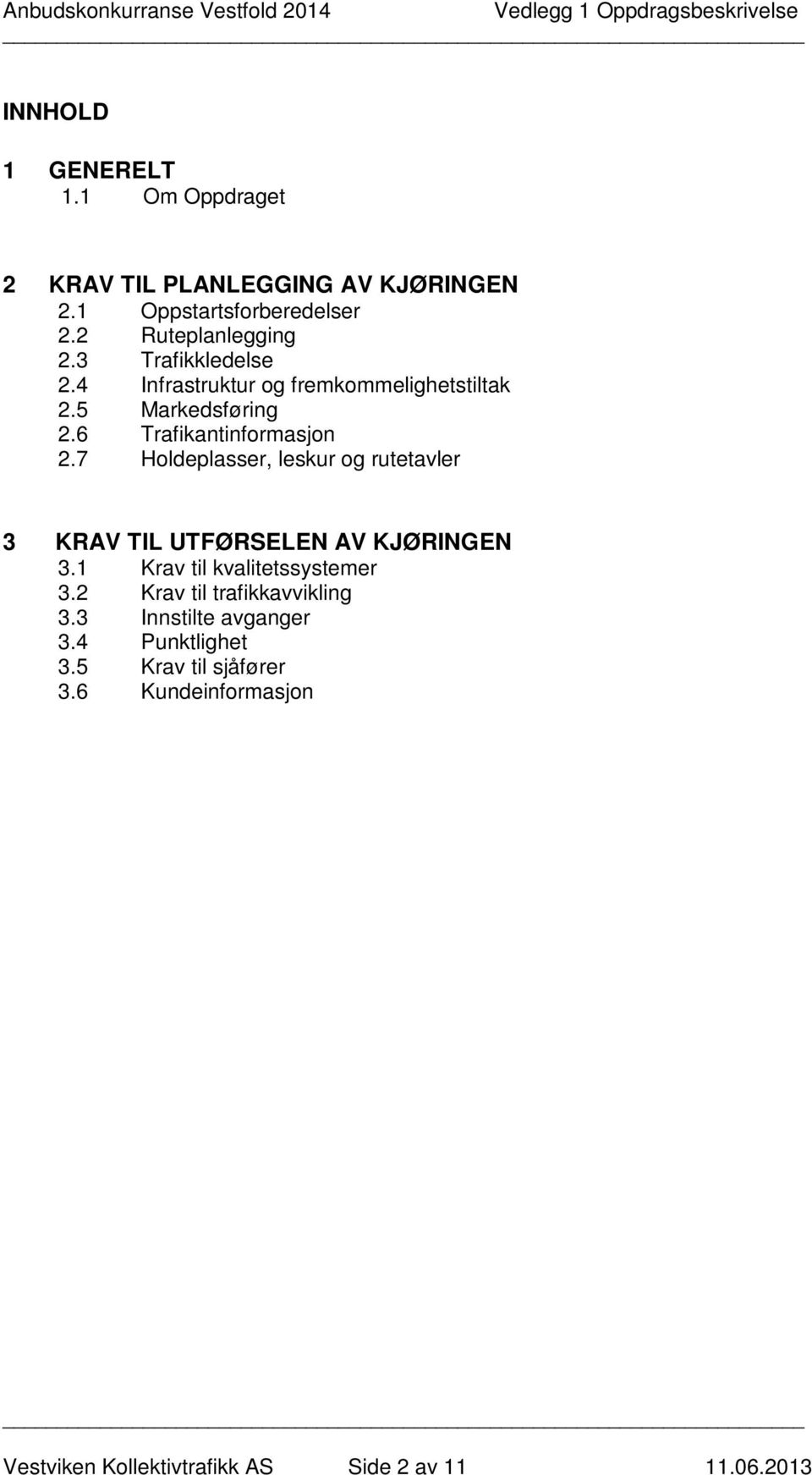 2 Krav til trafikkavvikling 3.3 Innstilte avganger 3.4 Punktlighet 3.5 Krav til sjåfører 3.6 Kundeinformasjon under reisen 3.7 Venting ved korrespondanse 3.8 Sikkerhet og krisehåndtering 3.