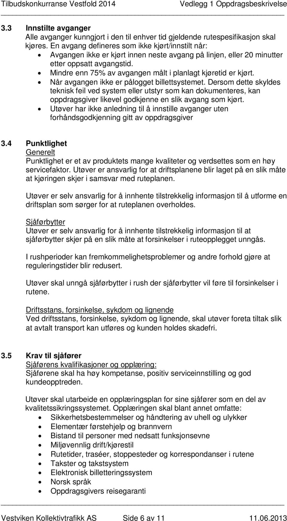 Mindre enn 75% av avgangen målt i planlagt kjøretid er kjørt. Når avgangen ikke er pålogget billettsystemet.