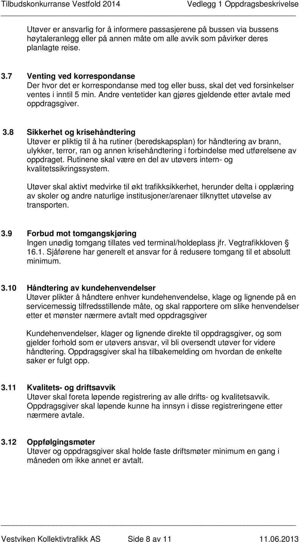 3.8 Sikkerhet og krisehåndtering Utøver er pliktig til å ha rutiner (beredskapsplan) for håndtering av brann, ulykker, terror, ran og annen krisehåndtering i forbindelse med utførelsene av oppdraget.