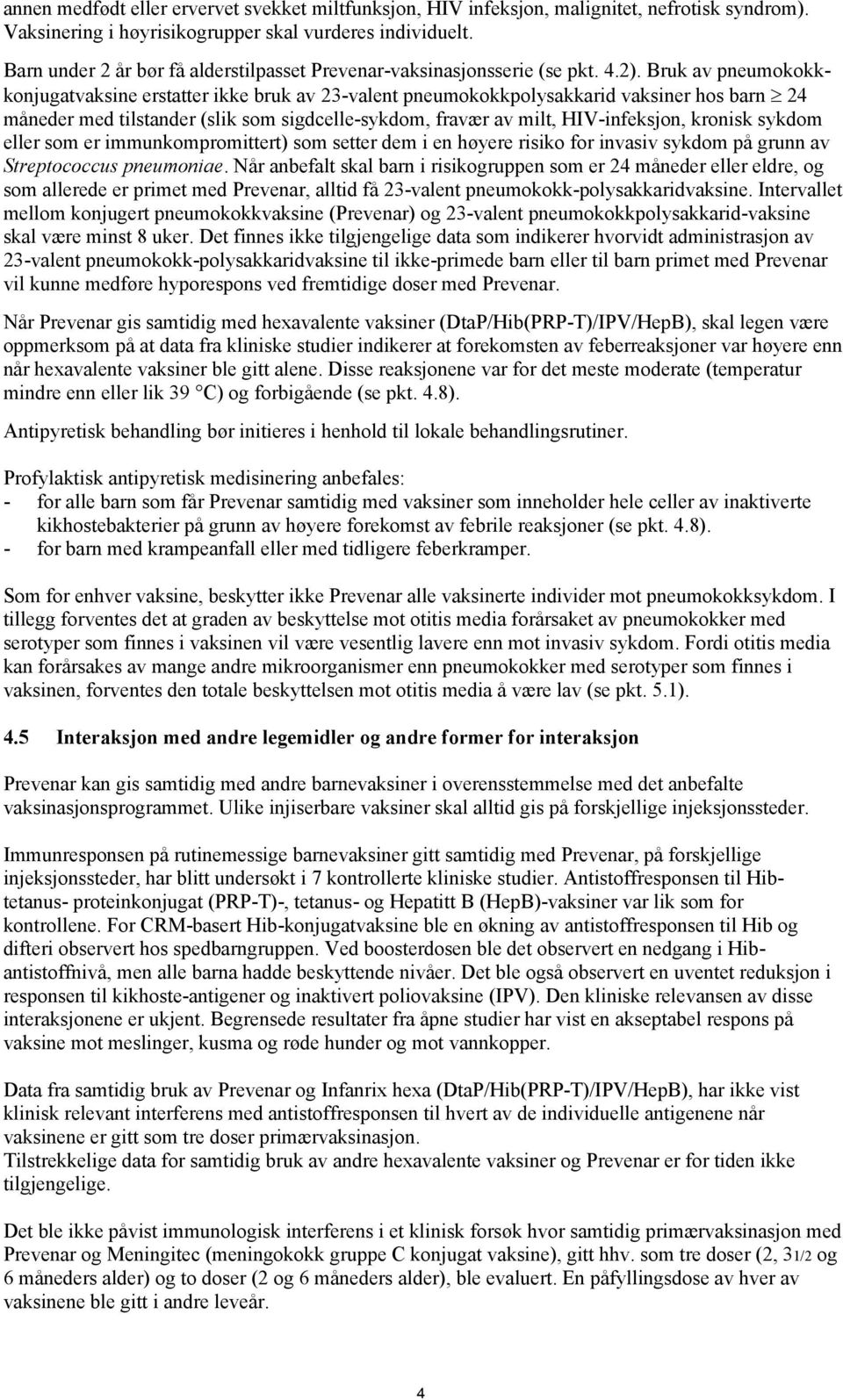 Bruk av pneumokokkkonjugatvaksine erstatter ikke bruk av 23-valent pneumokokkpolysakkarid vaksiner hos barn 24 måneder med tilstander (slik som sigdcelle-sykdom, fravær av milt, HIV-infeksjon,