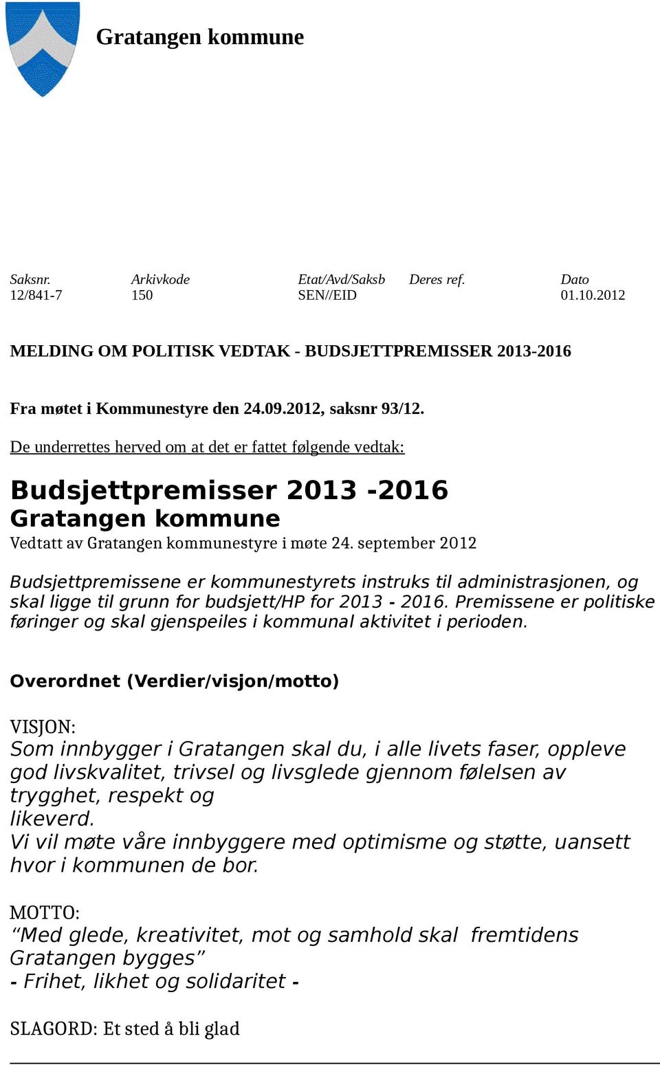 september 2012 Budsjettpremissene er kommunestyrets instruks til administrasjonen, og skal ligge til grunn for budsjett/hp for 2013 2016.