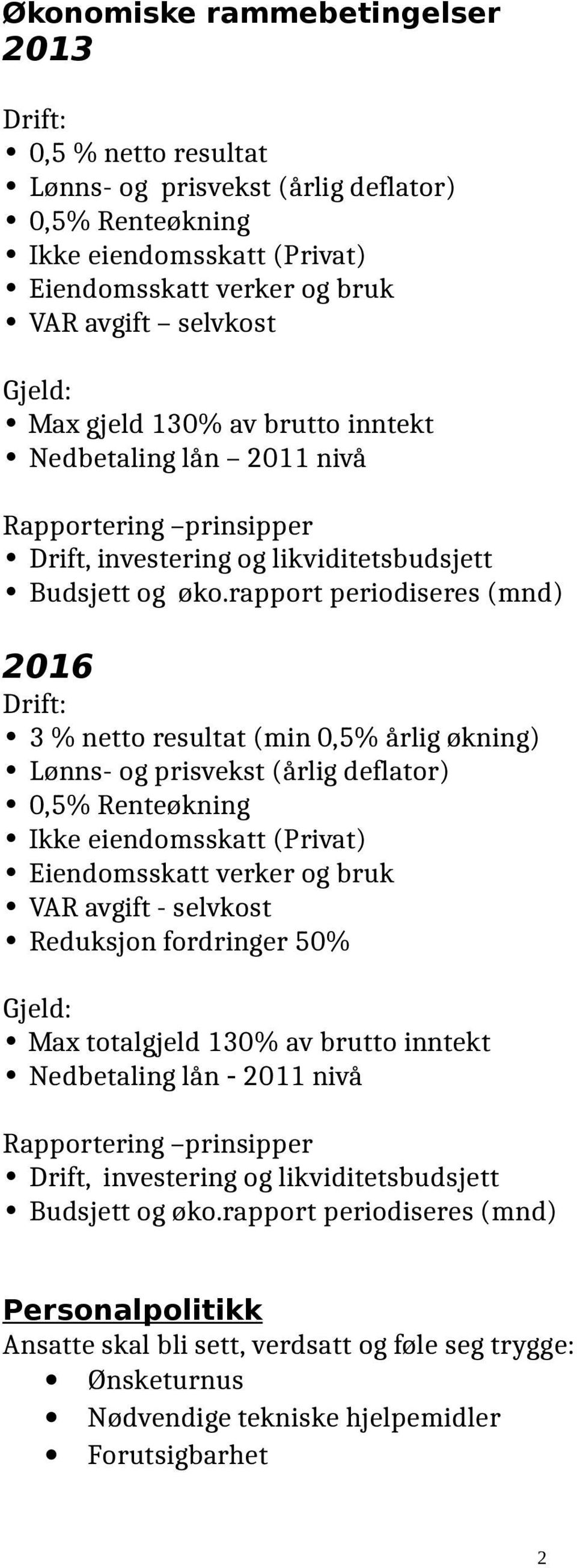 rapport periodiseres (mnd) 2016 Drift: 3 % netto resultat (min 0,5% årlig økning) Lønns- og prisvekst (årlig deflator) 0,5% Renteøkning Ikke eiendomsskatt (Privat) Eiendomsskatt verker og bruk VAR