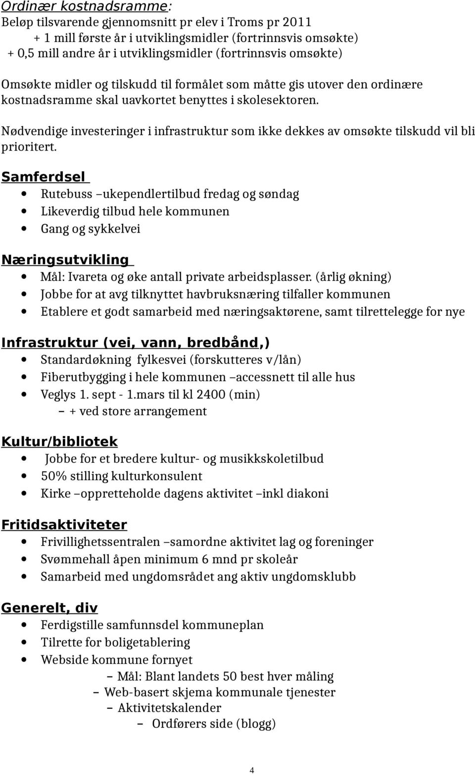 Nødvendige investeringer i infrastruktur som ikke dekkes av omsøkte tilskudd vil bli prioritert.