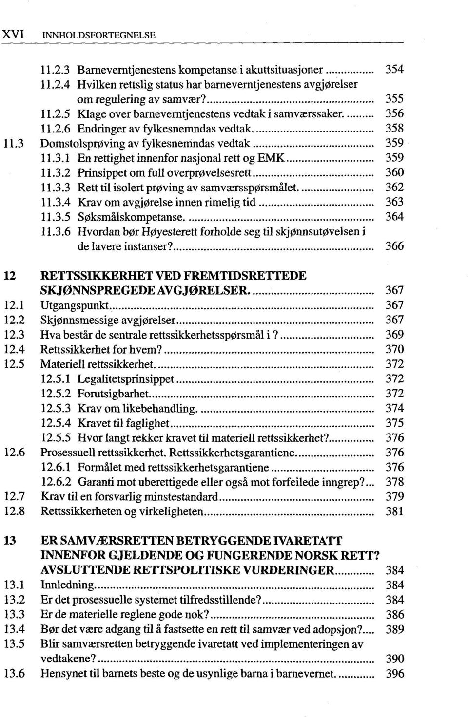 3.3 Rett til isolert pr0ving av samvaerssp0rsmälet 362 11.3.4 Krav om avgj0relse innenrimeligtid 363 11.3.5 S0ksmälskompetanse 364 11.3.6 Hvordan b0r H0yesterett forholde seg til skj0nnsut0velsen i de lavere instanser?