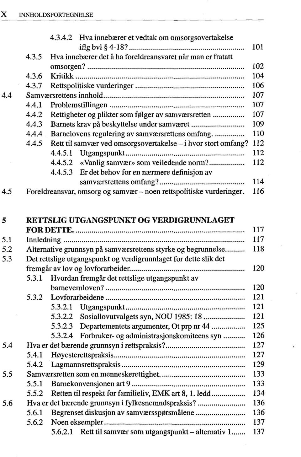 4.5 Rett til samvaer ved omsorgsovertakelse - i hvor stört omfang? 112 4.4.5.1 Utgangspunkt 112 4.4.5.2 «Vanlig samvaer» som veiledende norm? 112 4.4.5.3 Er det behov for en naermere definisjon av samvaersrettens omfang?