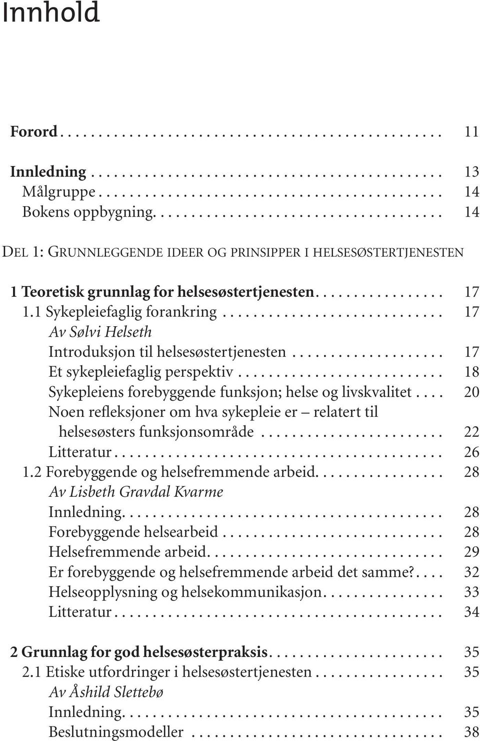 1 Sykepleiefaglig forankring............................. 17 Av Sølvi Helseth Introduksjon til helsesøstertjenesten.................... 17 Et sykepleiefaglig perspektiv.