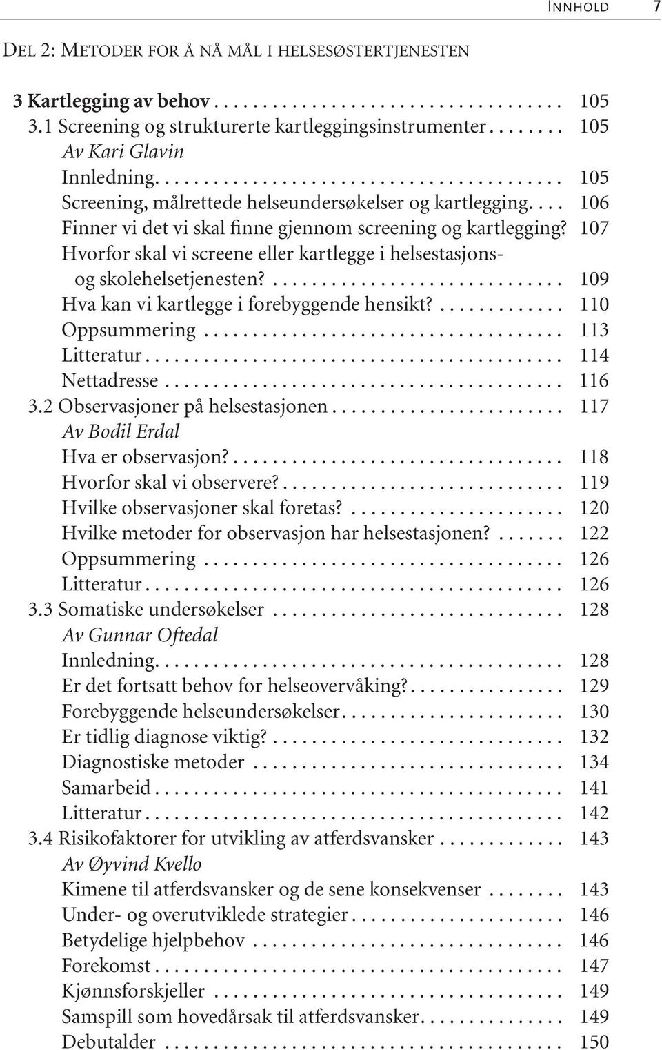 ... 106 Finner vi det vi skal finne gjennom screening og kartlegging? 107 Hvorfor skal vi screene eller kartlegge i helsestasjonsog skolehelsetjenesten?