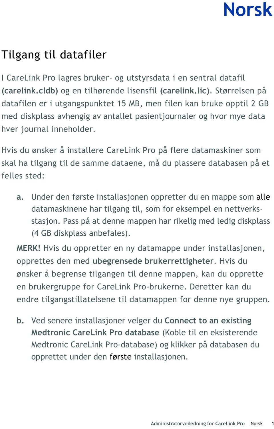 Hvis du ønsker å installere CareLink Pro på flere datamaskiner som skal ha tilgang til de samme dataene, må du plassere databasen på et felles sted: a.