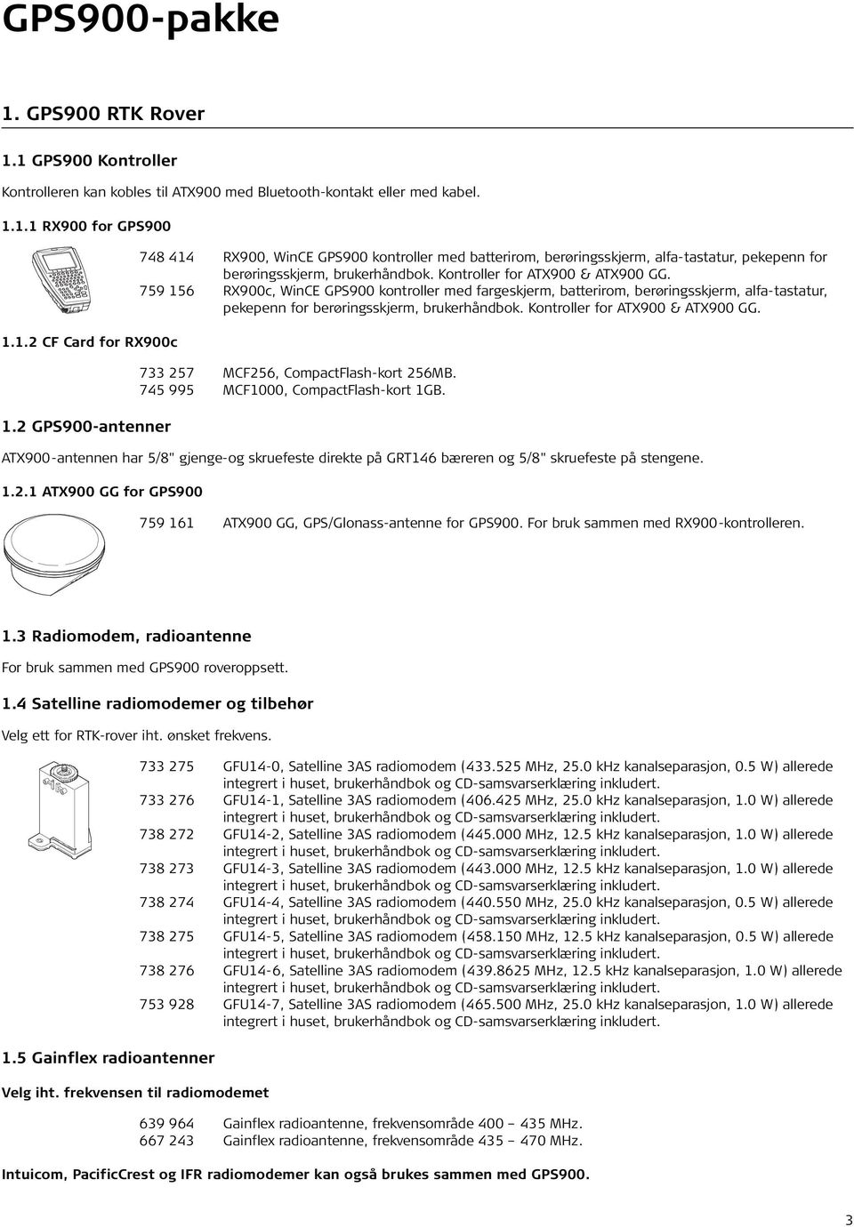 759 156 RX900c, WinCE GPS900 kontroller med fargeskjerm, batterirom, berøringsskjerm, alfa-tastatur, pekepenn for berøringsskjerm, brukerhåndbok. Kontroller for ATX900 & ATX900 GG.