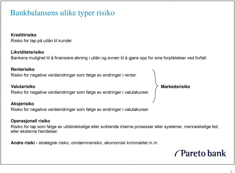 Renterisiko Risiko for negative verdiendringer som følge av endringer i renter. Valutarisiko Risiko for negative verdiendringer som følge av endringer i valutakurser.