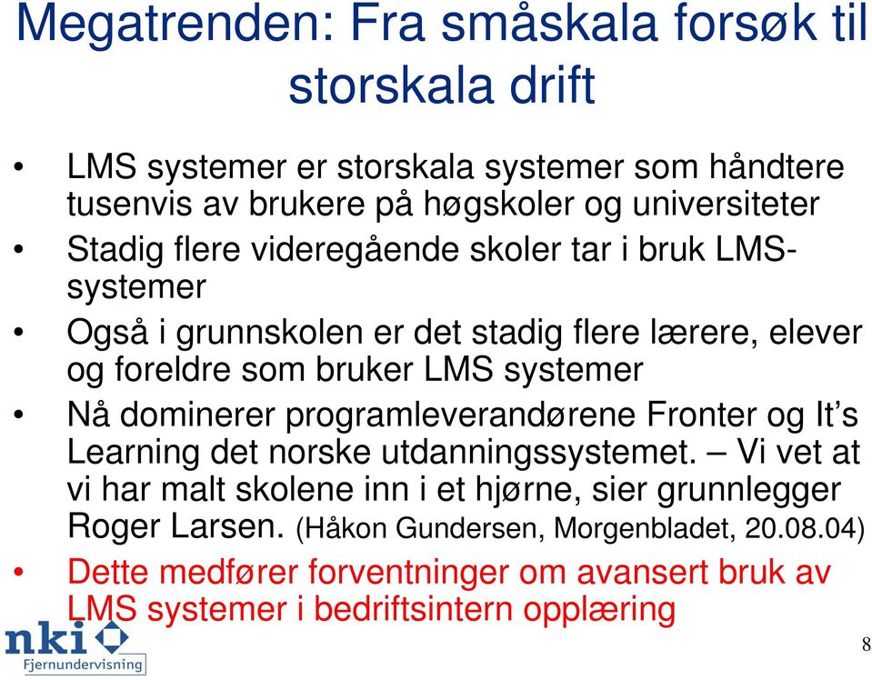 LMS systemer Nå dominerer programleverandørene Fronter og It s Learning det norske utdanningssystemet.