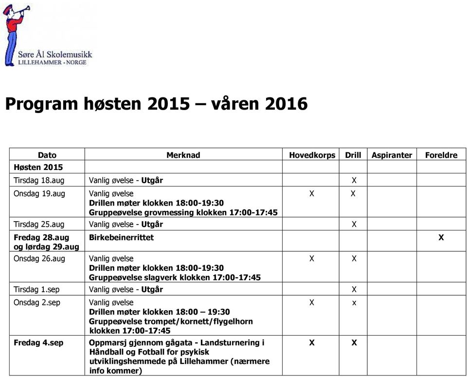 aug Birkebeinerrittet Drillen møter klokken 18:00-19:30 Gruppeøvelse slagverk klokken 17:00-17:45 Tirsdag 1.sep - Utgår Onsdag 2.sep Fredag 4.