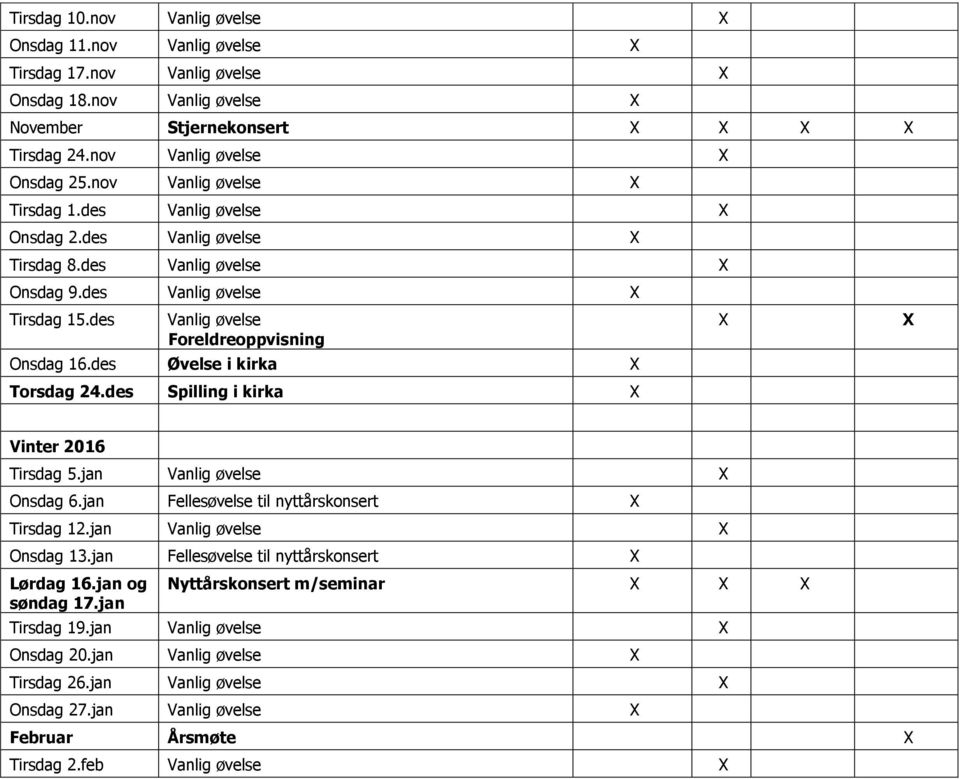 des Spilling i kirka Vinter 2016 Tirsdag 5.jan Onsdag 6.jan Fellesøvelse til nyttårskonsert Tirsdag 12.jan Onsdag 13.