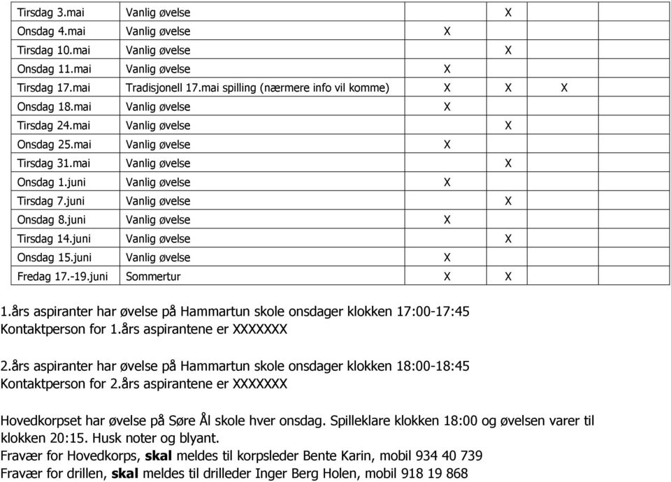 års aspiranter har øvelse på Hammartun skole onsdager klokken 18:00-18:45 Kontaktperson for 2.års aspirantene er Hovedkorpset har øvelse på Søre Ål skole hver onsdag.