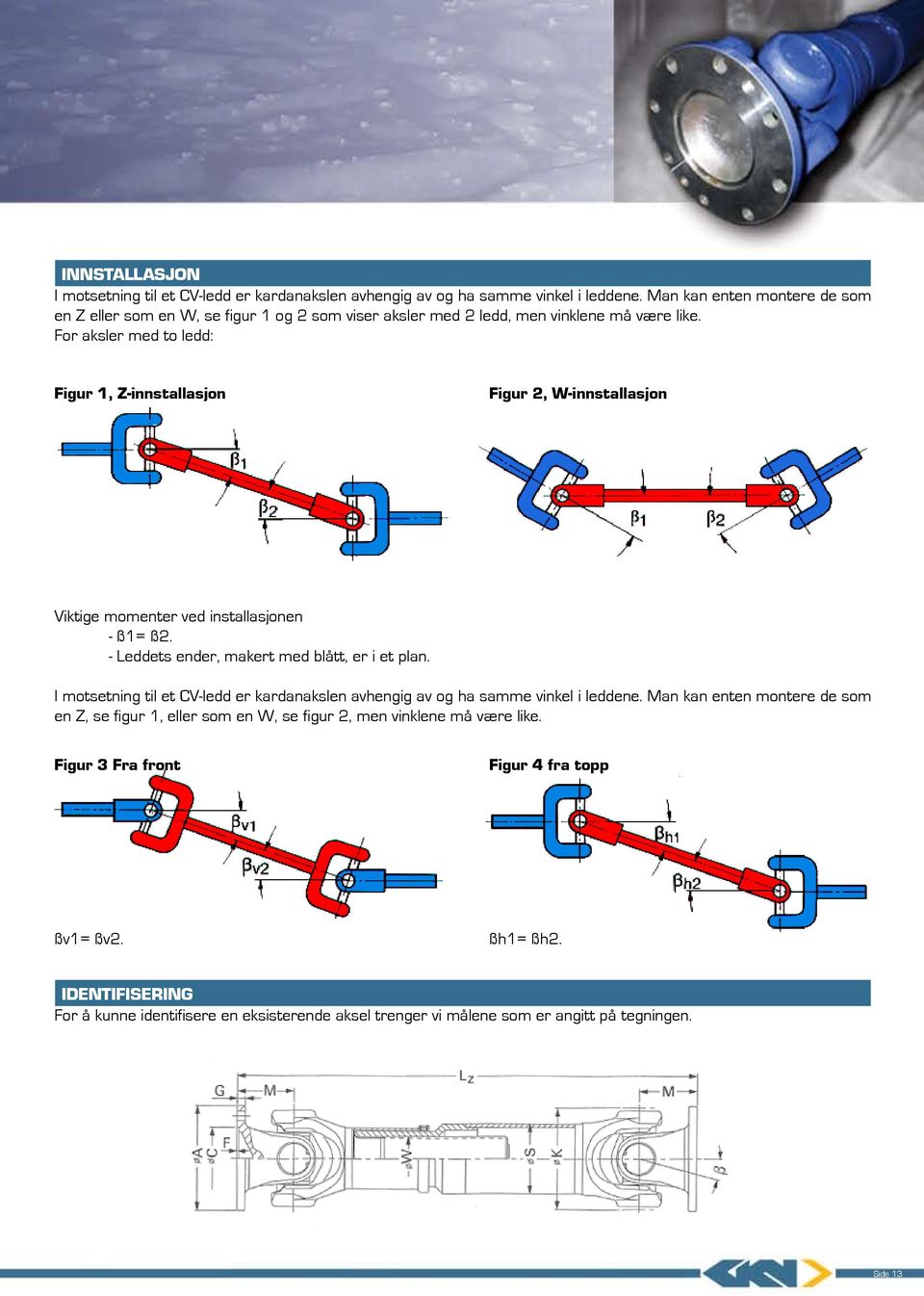 For aksler med to ledd: Figur 1, Z-innstallasjon Figur 2, W-innstallasjon Viktige momenter ved installasjonen - ß1= ß2. - Leddets ender, makert med blått, er i et plan.
