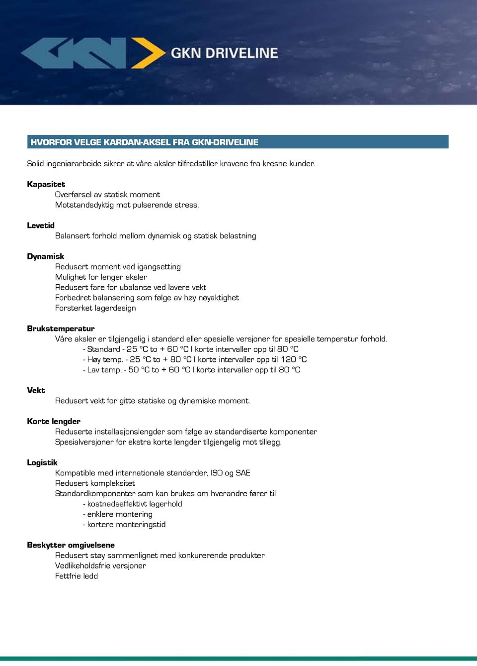 Levetid Balansert forhold mellom dynamisk og statisk belastning Dynamisk Redusert moment ved igangsetting Mulighet for lenger aksler Redusert fare for ubalanse ved lavere vekt Forbedret balansering