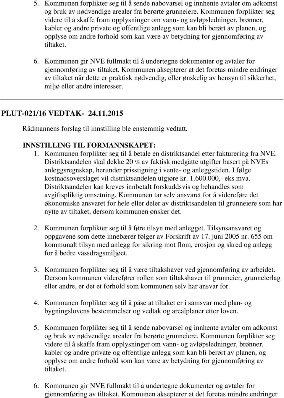 forhold som kan være av betydning for gjennomføring av tiltaket. 6. Kommunen gir NVE fullmakt til å undertegne dokumenter og avtaler for gjennomføring av tiltaket.