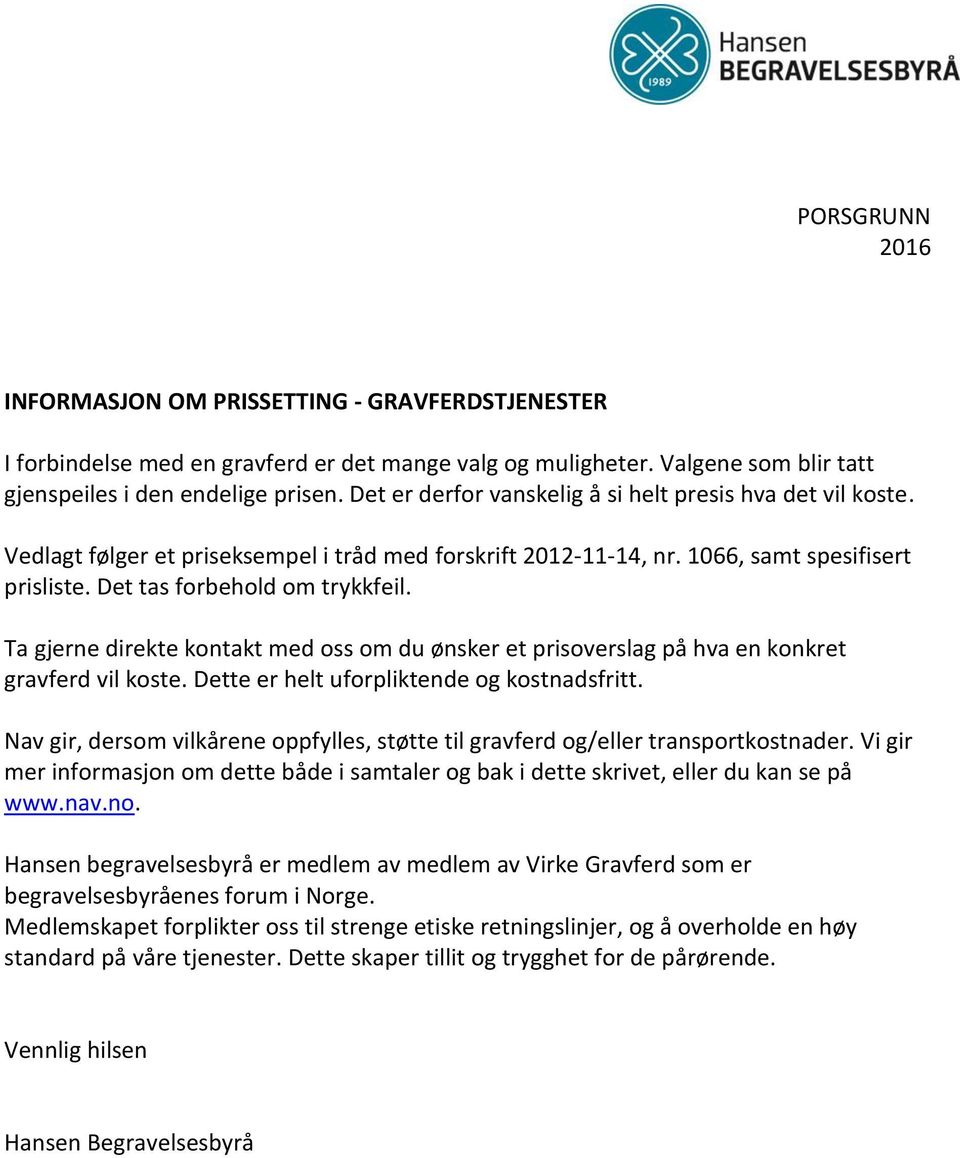 Ta gjerne direkte kontakt med oss om du ønsker et prisoverslag på hva en konkret gravferd vil koste. Dette er helt uforpliktende og kostnadsfritt.