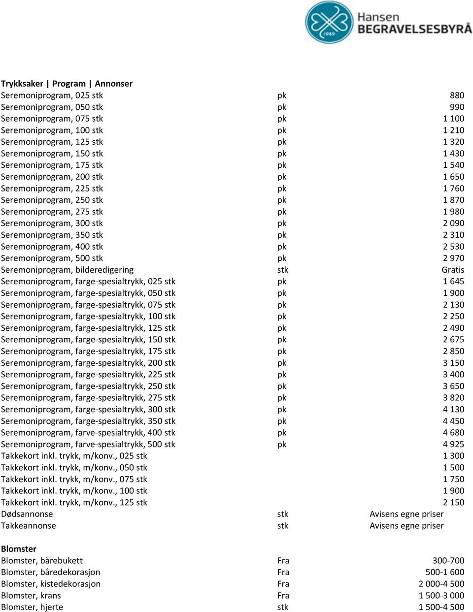 980 Seremoniprogram, 300 stk pk 2 090 Seremoniprogram, 350 stk pk 2 310 Seremoniprogram, 400 stk pk 2 530 Seremoniprogram, 500 stk pk 2 970 Seremoniprogram, bilderedigering stk Gratis